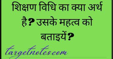 शिक्षण विधि का क्या अर्थ है? उसके महत्व को बताइयें?