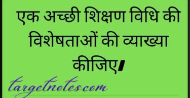 एक अच्छी शिक्षण विधि की विशेषताओं की व्याख्या कीजिए।