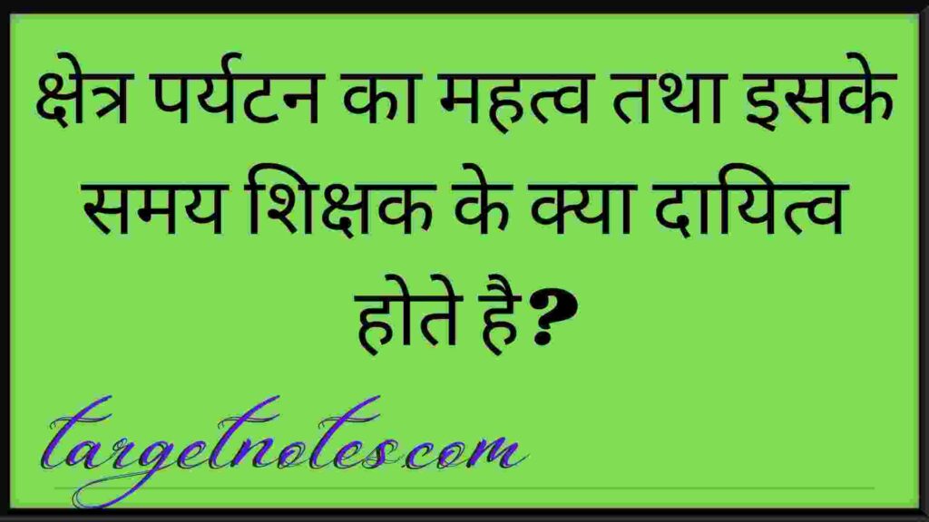 क्षेत्र पर्यटन का महत्व तथा इसके समय शिक्षक के क्या दायित्व होते है?