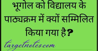 भूगोल को विद्यालय के पाठ्यक्रम में क्यों सम्मिलित किया गया है?