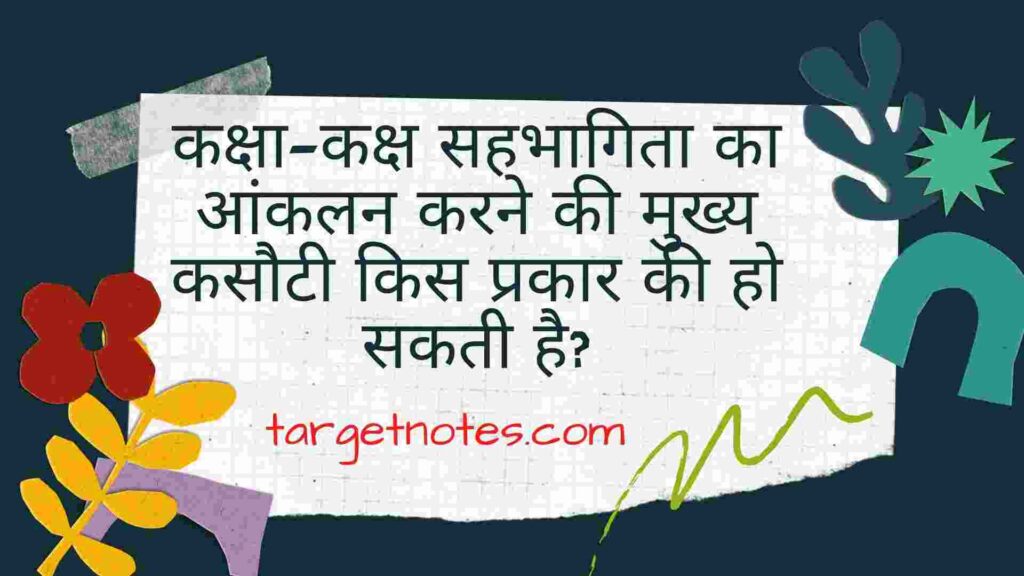 कक्षा-कक्ष सहभागिता का आंकलन करने की मुख्य कसौटी किस प्रकार की हो सकती है?