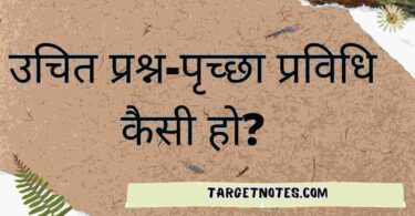 उचित प्रश्न-पृच्छा प्रविधि कैसी हो?