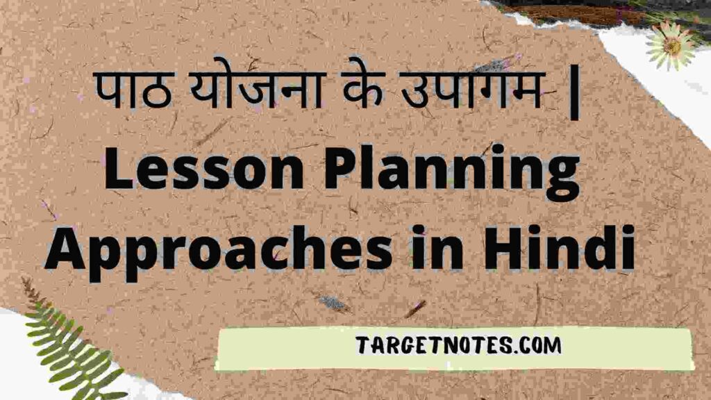 पाठ योजना के उपागम | Lesson Planning Approaches in Hindi