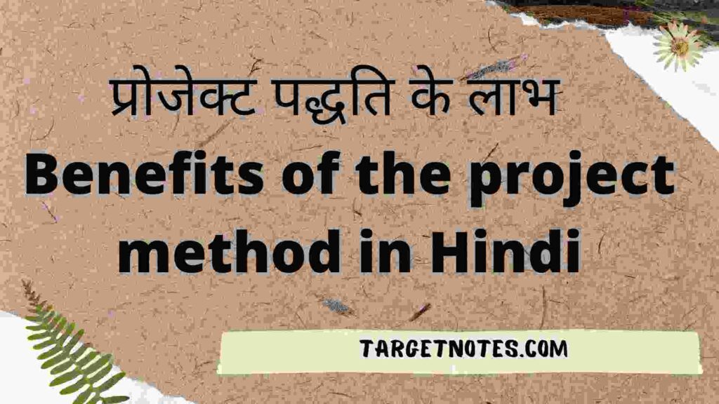 प्रोजेक्ट पद्धति के लाभ | Benefits of the project method in Hindi