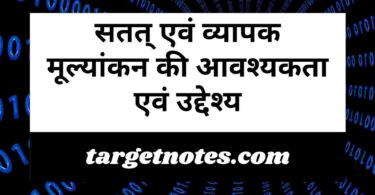 सतत् एवं व्यापक मूल्यांकन की आवश्यकता एवं उद्देश्य