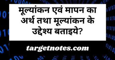 मूल्यांकन एवं मापन का अर्थ तथा मूल्यांकन के उद्देश्य बताइये?