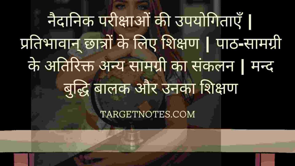 नैदानिक परीक्षाओं की उपयोगिताएँ | प्रतिभावान् छात्रों के लिए शिक्षण | पाठ-सामग्री के अतिरिक्त अन्य सामग्री का संकलन | मन्द बुद्धि बालक और उनका शिक्षण