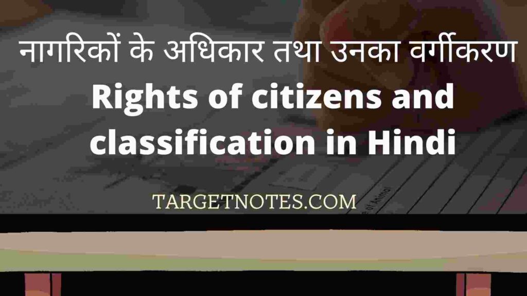 नागरिकों के अधिकार तथा उनका वर्गीकरण | Rights of citizens and classification in Hindi