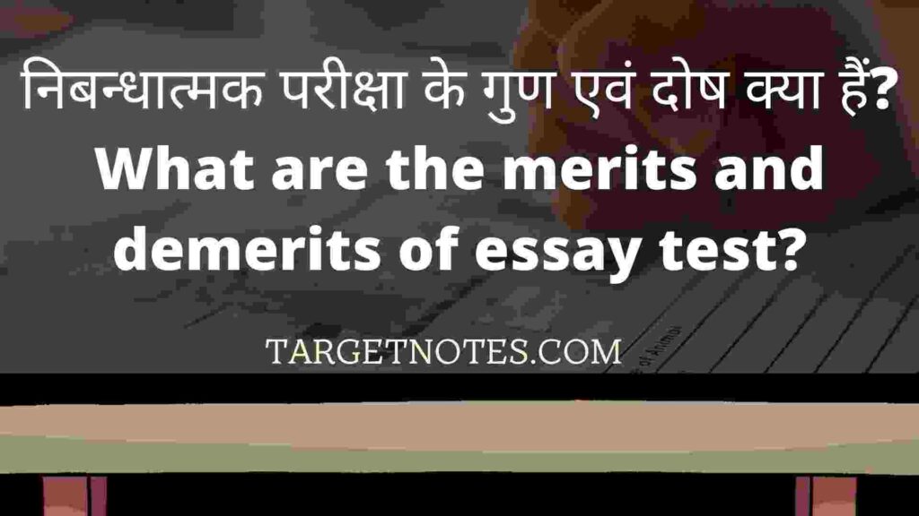 निबन्धात्मक परीक्षा के गुण एवं दोष क्या हैं? What are the merits and demerits of essay test?