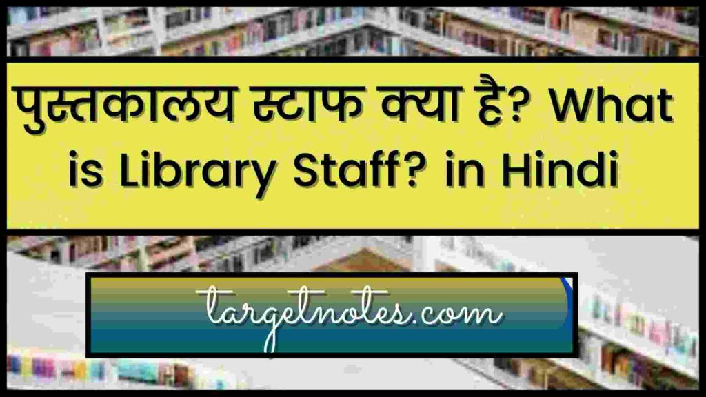 पुस्तकालय स्टाफ क्या है? What is Library Staff? in Hindi