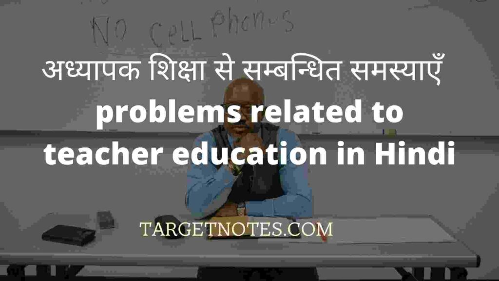 अध्यापक शिक्षा से सम्बन्धित समस्याएँ | problems related to teacher education in Hindi