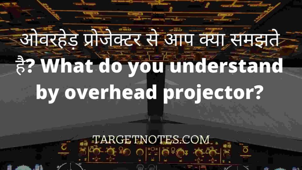 ओवरहेड़ प्रोजेक्टर से आप क्या समझते है? What do you understand by overhead projector?