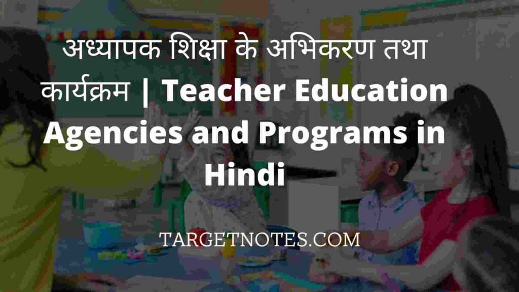 अध्यापक शिक्षा के अभिकरण तथा कार्यक्रम | Teacher Education Agencies and Programs in Hindi