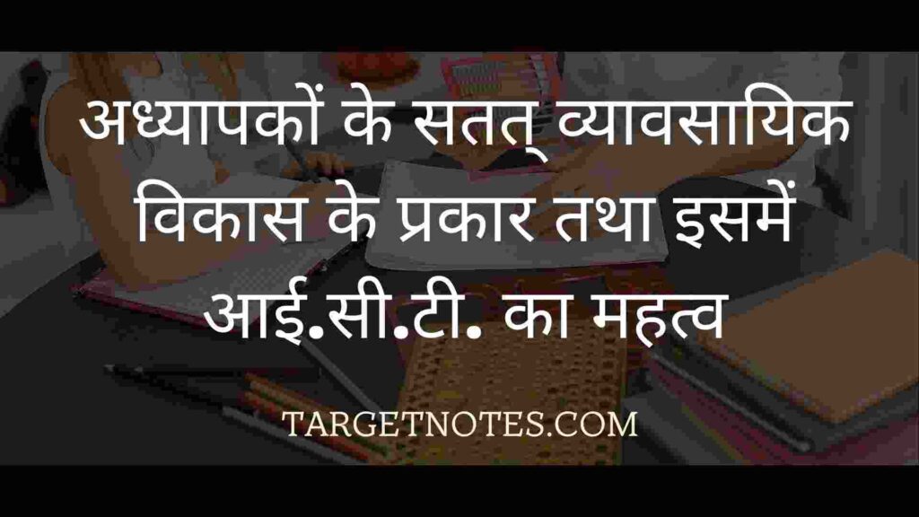 अध्यापकों के सतत् व्यावसायिक विकास के प्रकार तथा इसमें आई.सी.टी. का महत्व