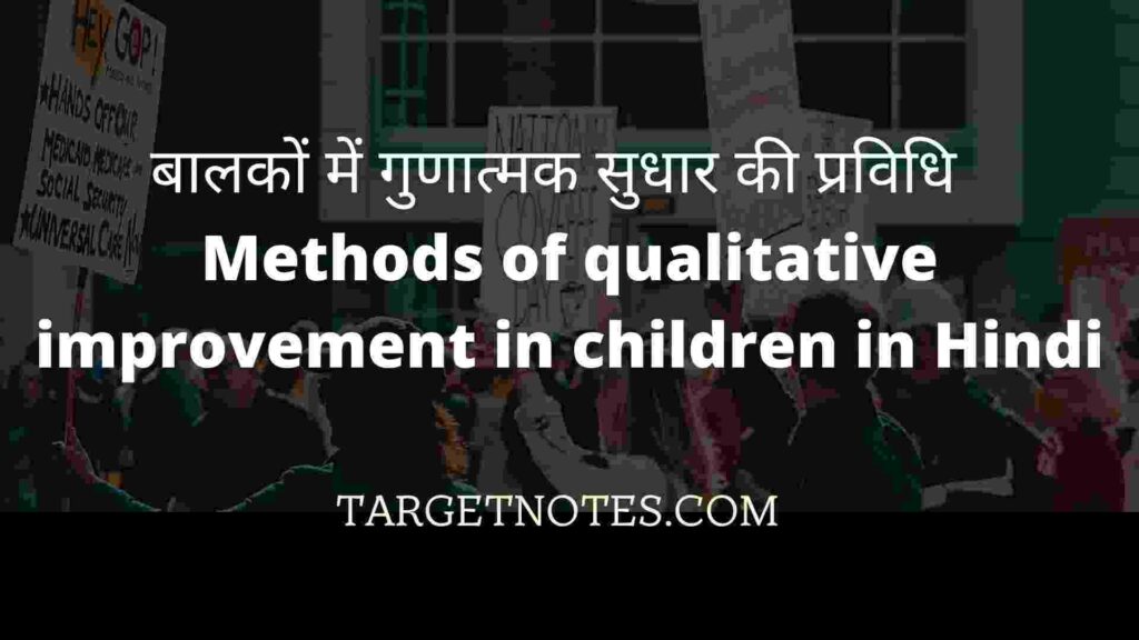 बालकों में गुणात्मक सुधार की प्रविधि | Methods of qualitative improvement in children in Hindi