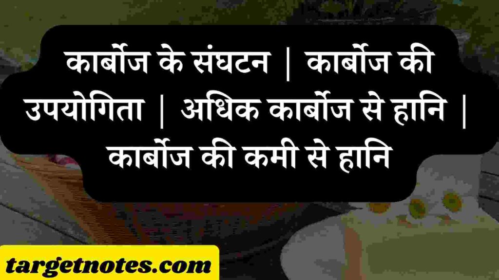 कार्बोज के संघटन | कार्बोज की उपयोगिता | अधिक कार्बोज से हानि | कार्बोज की कमी से हानि