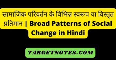 सामाजिक परिवर्तन के विभिन्न स्वरूप या विस्तृत प्रतिमान | Broad Patterns of Social Change in Hindi