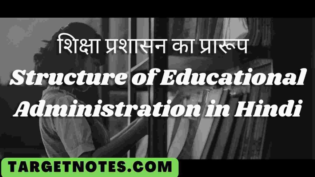 शिक्षा प्रशासन का प्रारूप  | Structure of Educational Administration in Hindi