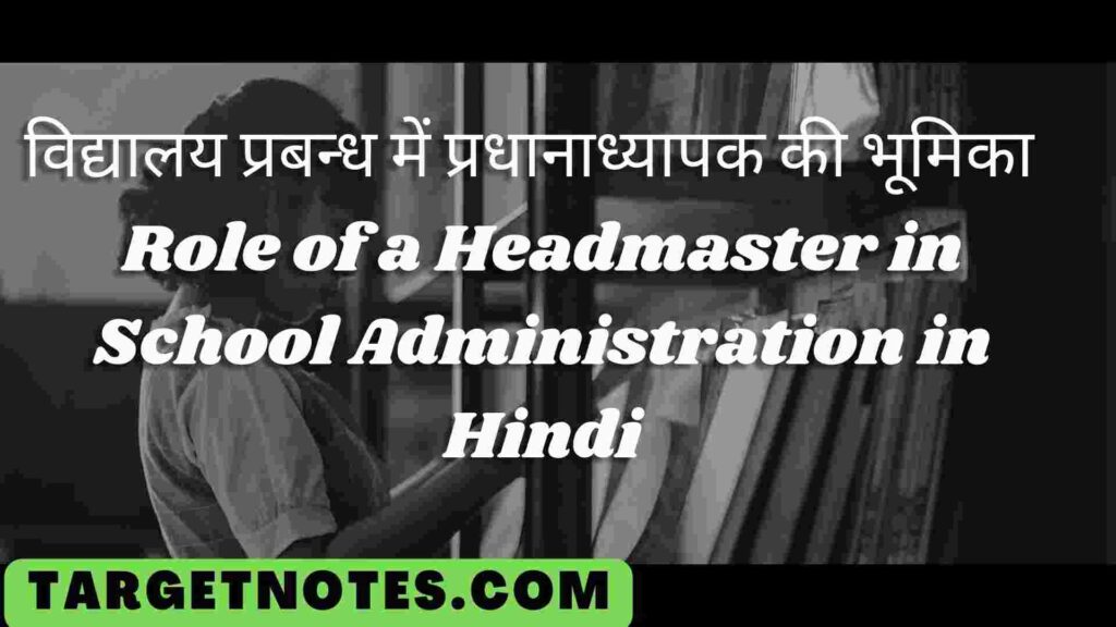 विद्यालय प्रबन्ध में प्रधानाध्यापक की भूमिका | Role of a Headmaster in School Administration in Hindi