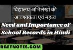 विद्यालय अभिलेखों की आवश्यकता एवं महत्व | Need and Importance of School Records in Hindi