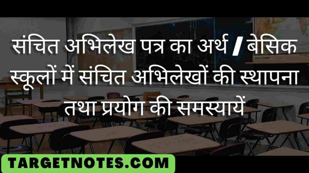 संचित अभिलेख पत्र का अर्थ | बेसिक स्कूलों में संचित अभिलेखों की स्थापना तथा प्रयोग की समस्यायें