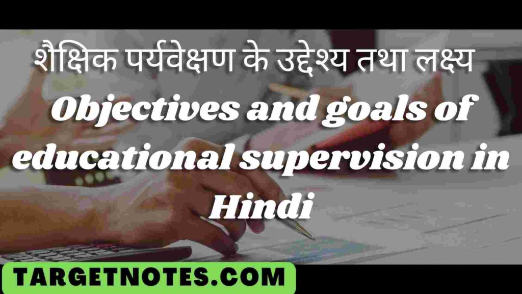 शैक्षिक पर्यवेक्षण के उद्देश्य तथा लक्ष्य | Objectives and goals of educational supervision in Hindi