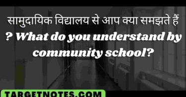 सामुदायिक विद्यालय से आप क्या समझते हैं ? What do you understand by community school?