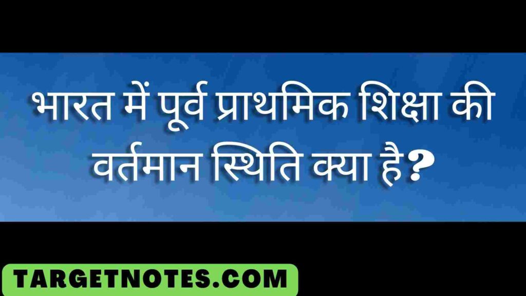 भारत में पूर्व प्राथमिक शिक्षा की वर्तमान स्थिति क्या है?