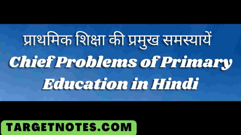 प्राथमिक शिक्षा की प्रमुख समस्यायें | Chief Problems of Primary Education in Hindi