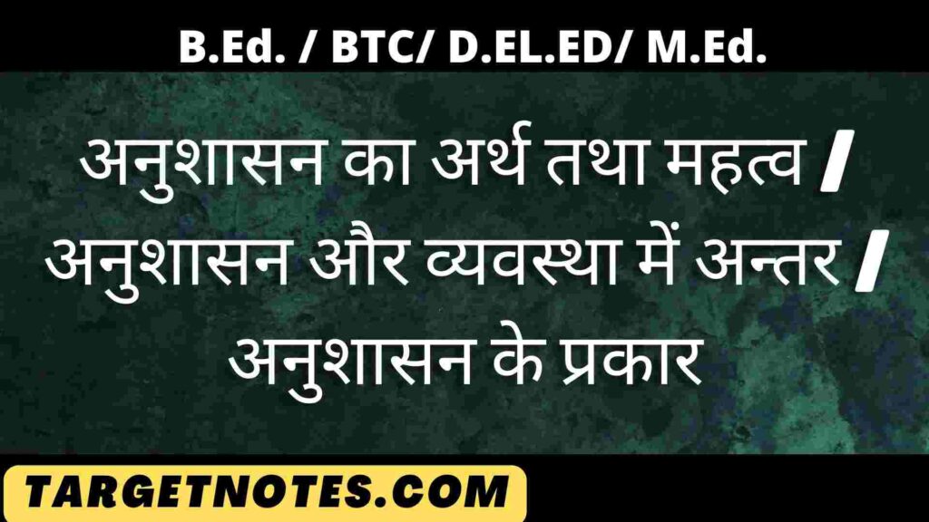 अनुशासन का अर्थ तथा महत्व | अनुशासन और व्यवस्था में अन्तर | अनुशासन के प्रकार