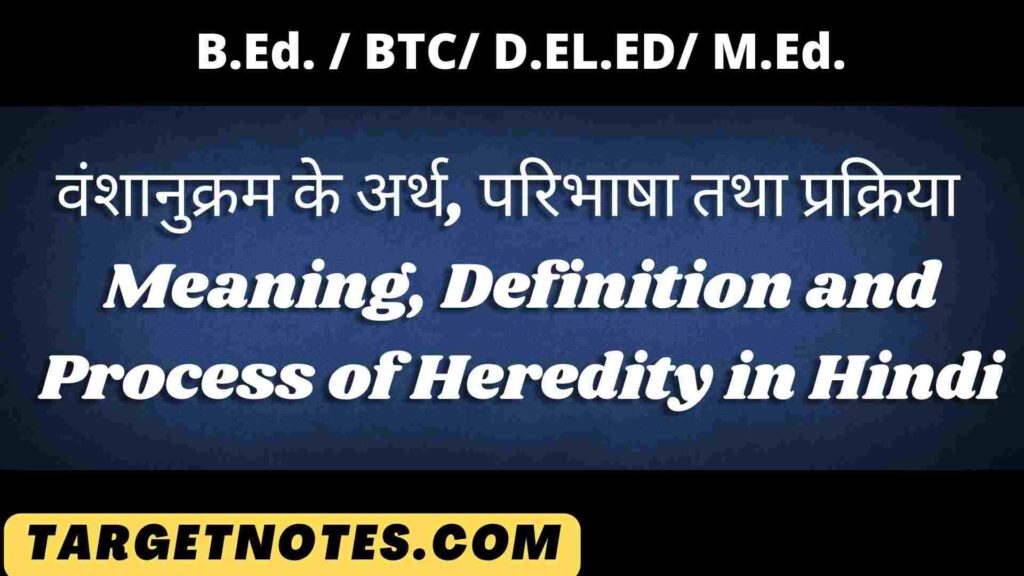 वंशानुक्रम के अर्थ, परिभाषा तथा प्रक्रिया | Meaning, Definition and Process of Heredity in Hindi