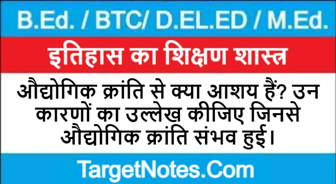 औद्योगिक क्रांति से क्या आशय हैं? उन कारणों का उल्लेख कीजिए जिनसे औद्योगिक क्रांति संभव हुई।