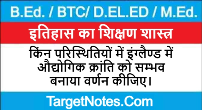 किंन परिस्थितियों में इंग्लैण्ड में औद्योगिक क्रांति को सम्भव बनाया वर्णन कीजिए।