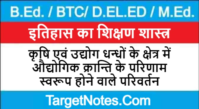 कृषि एवं उद्योग धन्धों के क्षेत्र में औद्योगिक क्रान्ति के परिणाम स्वरूप होने वाले परिवर्तन