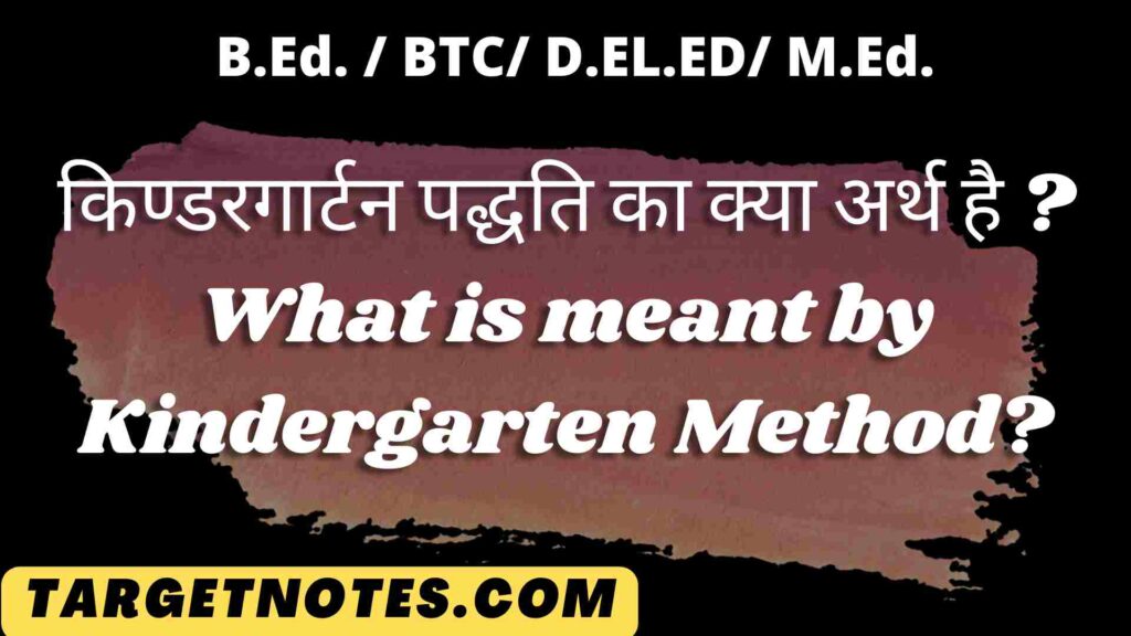 किण्डरगार्टन पद्धति का क्या अर्थ है ? What is meant by Kindergarten Method?