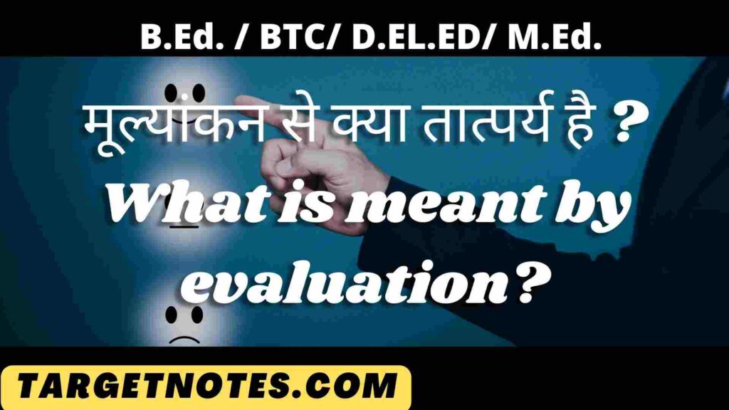 मूल्यांकन से क्या तात्पर्य है ? What is meant by evaluation?