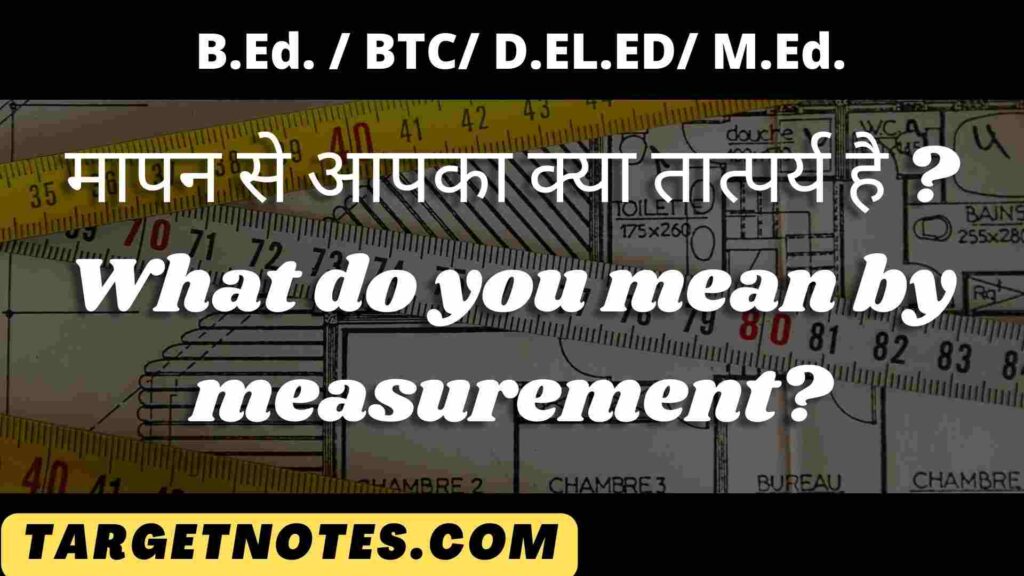 मापन से आपका क्या तात्पर्य है ? What do you mean by measurement?