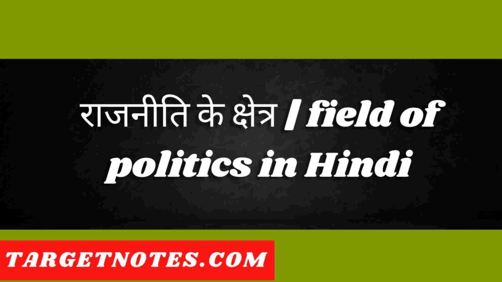 राजनीति के क्षेत्र | field of politics in Hindi