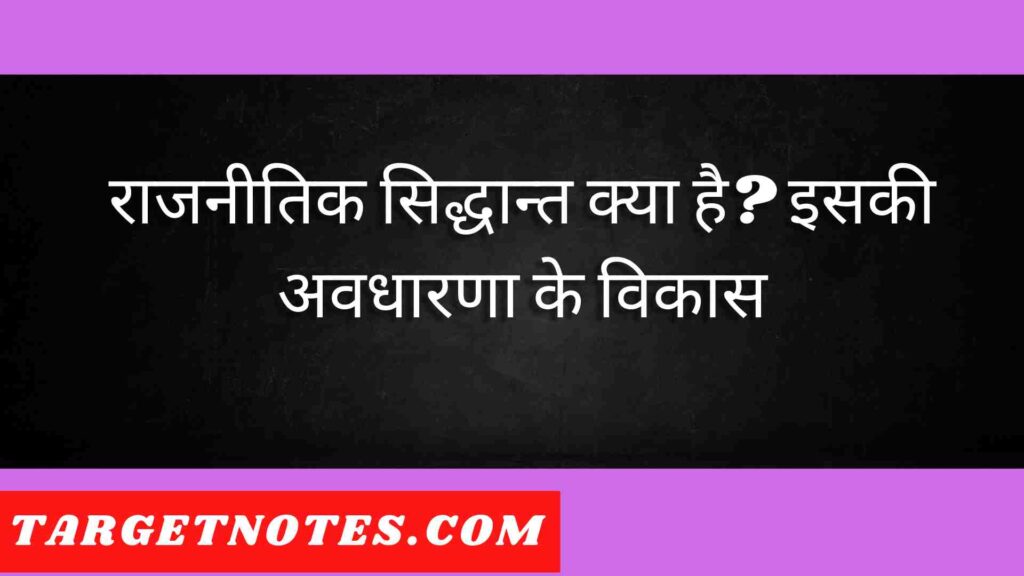 राजनीतिक सिद्धान्त क्या है?  इसकी अवधारणा के विकास