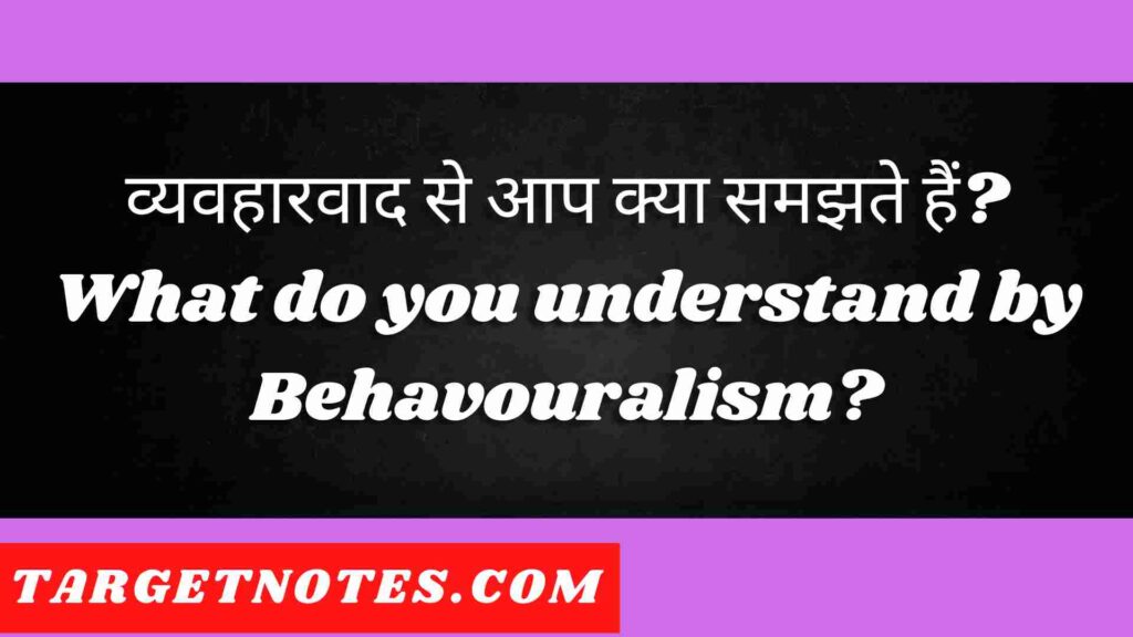 व्यवहारवाद से आप क्या समझते हैं? What do you understand by Behavouralism?