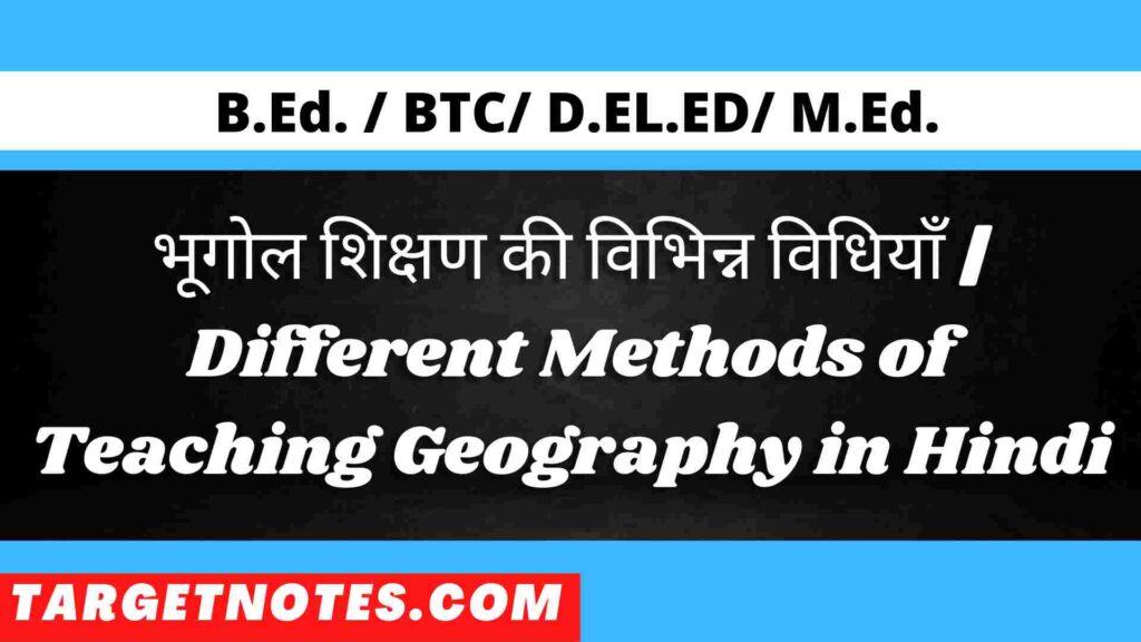 भूगोल शिक्षण की विभिन्न विधियाँ | Different Methods of Teaching Geography in Hindi