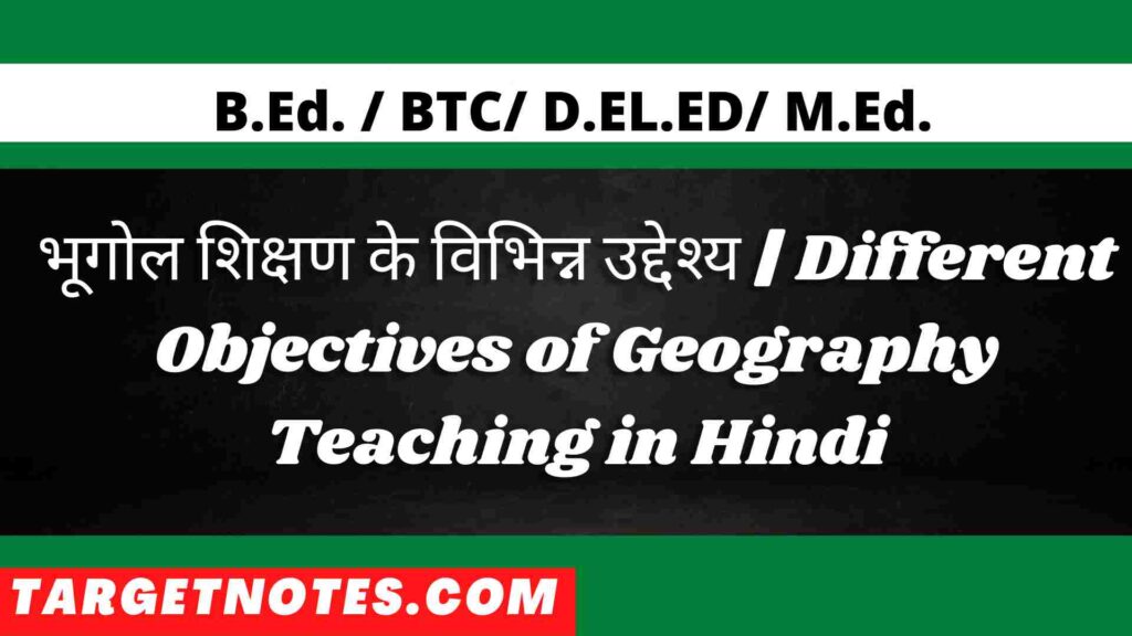 भूगोल शिक्षण के विभिन्न उद्देश्य | Different Objectives of Geography Teaching in Hindi