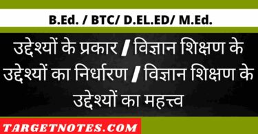 उद्देश्यों के प्रकार | विज्ञान शिक्षण के उद्देश्यों का निर्धारण | विज्ञान शिक्षण के उद्देश्यों का महत्त्व