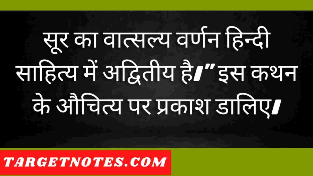 सूर का वात्सल्य वर्णन हिन्दी साहित्य में अद्वितीय है।" इस कथन के औचित्य पर प्रकाश डालिए।