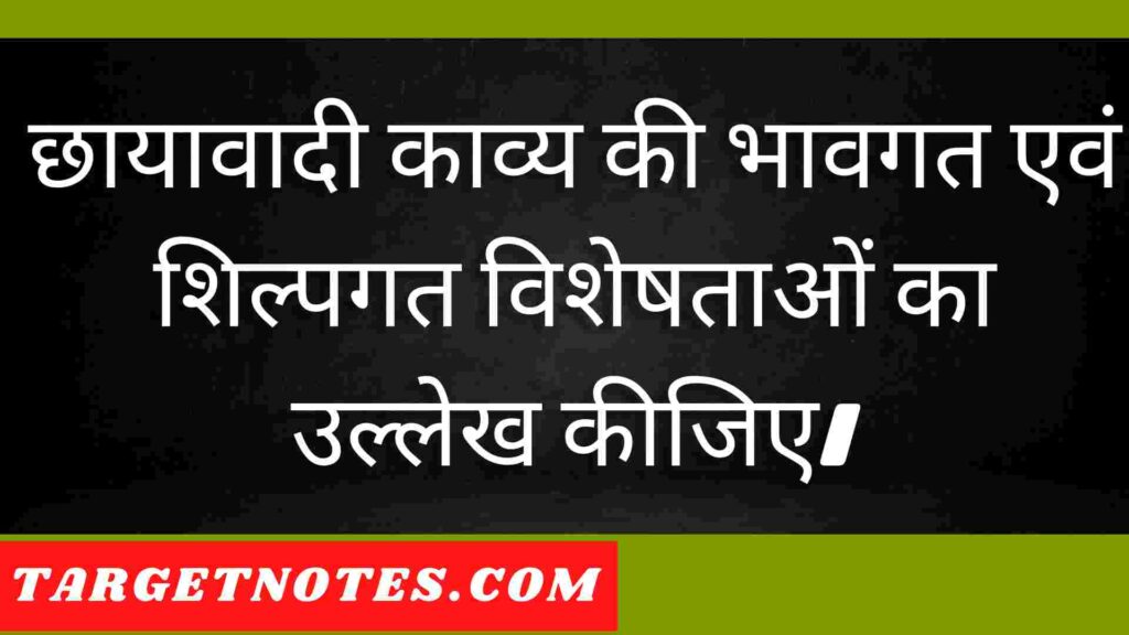 छायावादी काव्य की भावगत एवं शिल्पगत विशेषताओं का उल्लेख कीजिए।