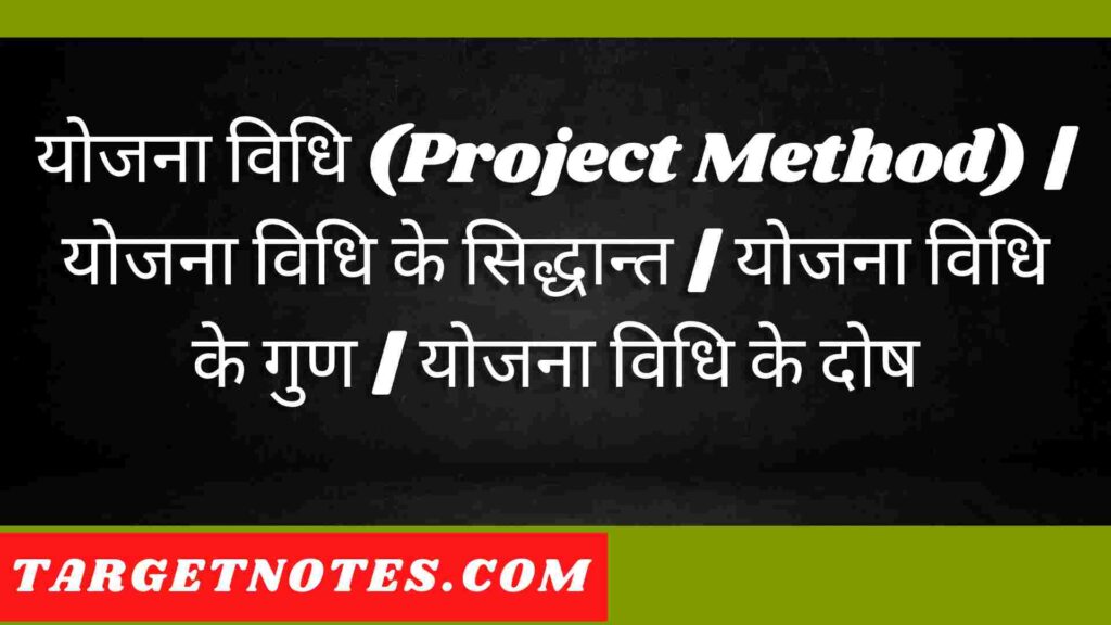 योजना विधि (Project Method) | योजना विधि के सिद्धान्त | योजना विधि के गुण | योजना विधि के दोष