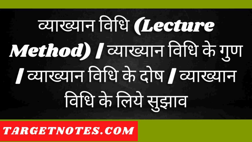 व्याख्यान विधि (Lecture Method) | व्याख्यान विधि के गुण | व्याख्यान विधि के दोष | व्याख्यान विधि के लिये सुझाव
