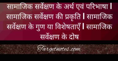 सामाजिक सर्वेक्षण के अर्थ एवं परिभाषा | सामाजिक सर्वेक्षण की प्रकृति | सामाजिक सर्वेक्षण के गुण या विशेषताएँ | सामाजिक सर्वेक्षण के दोष