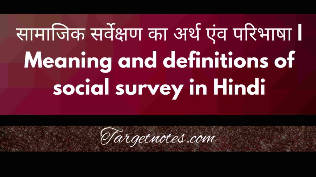 सामाजिक सर्वेक्षण का अर्थ एंव परिभाषा | Meaning and definitions of social survey in Hindi