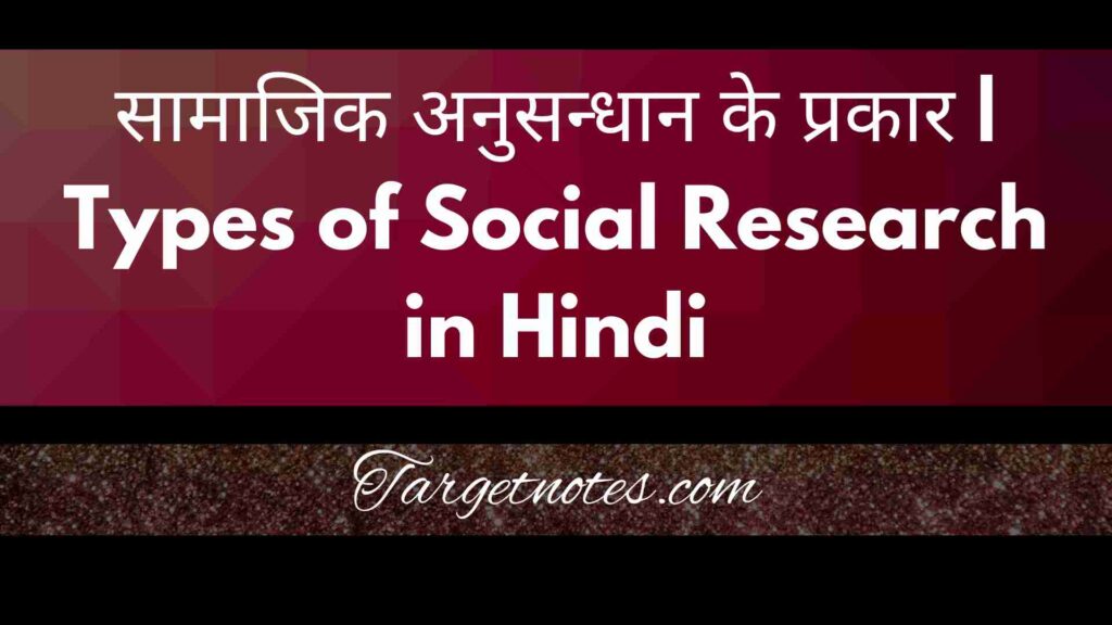 सामाजिक अनुसन्धान के प्रकार | Types of Social Research in Hindi